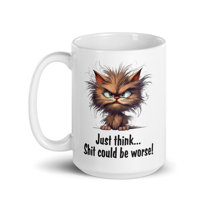Funny Satire Coffee Mug featuring a disgruntled cat with the quote Just think... Shit could be worse!