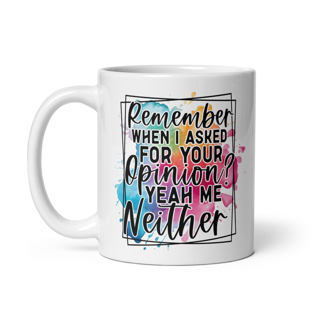 Funny Satire Coffee Mug with colorful text saying Remember when I asked for your opinion? Yeah me neither
