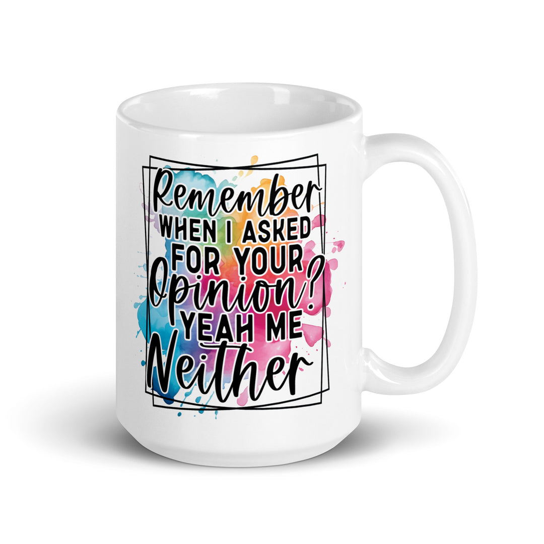 Funny Satire Coffee Mug with colorful text saying Remember when I asked for your opinion? Yeah me neither